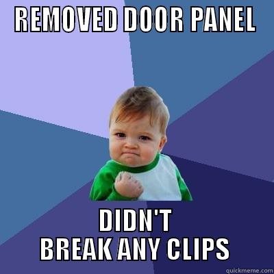 REMOVED DOOR PANEL DIDN'T BREAK ANY CLIPS Success Kid