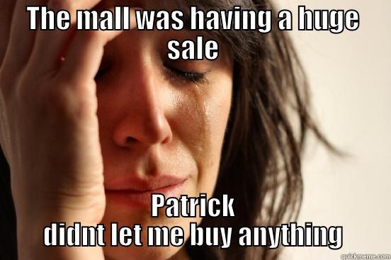 THE MALL WAS HAVING A HUGE SALE PATRICK DIDNT LET ME BUY ANYTHING First World Problems