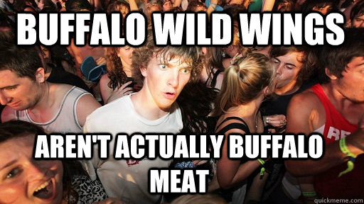 Buffalo Wild Wings Aren't actually buffalo meat  - Buffalo Wild Wings Aren't actually buffalo meat   Sudden Clarity Clarence