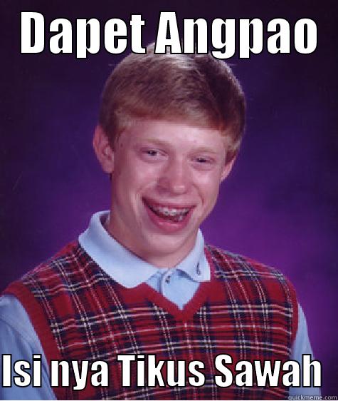 7 @ -   DAPET ANGPAO    ISI NYA TIKUS SAWAH  Bad Luck Brian