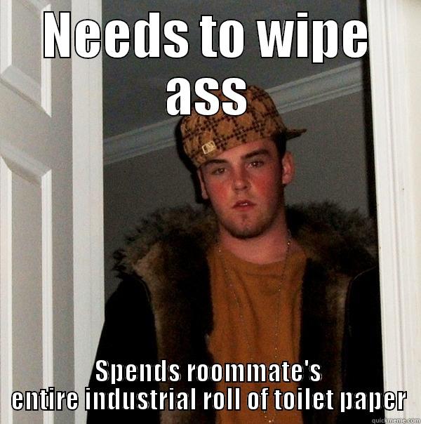 NEEDS TO WIPE ASS SPENDS ROOMMATE'S ENTIRE INDUSTRIAL ROLL OF TOILET PAPER Scumbag Steve