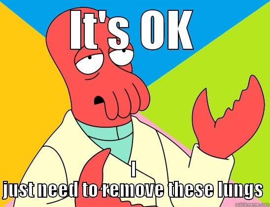 It's OK - IT'S OK I JUST NEED TO REMOVE THESE LUNGS Futurama Zoidberg 