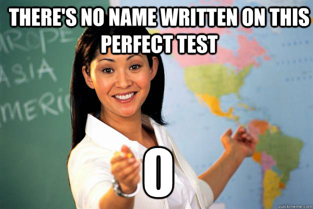 There's no name written on this perfect test 0  Unhelpful High School Teacher