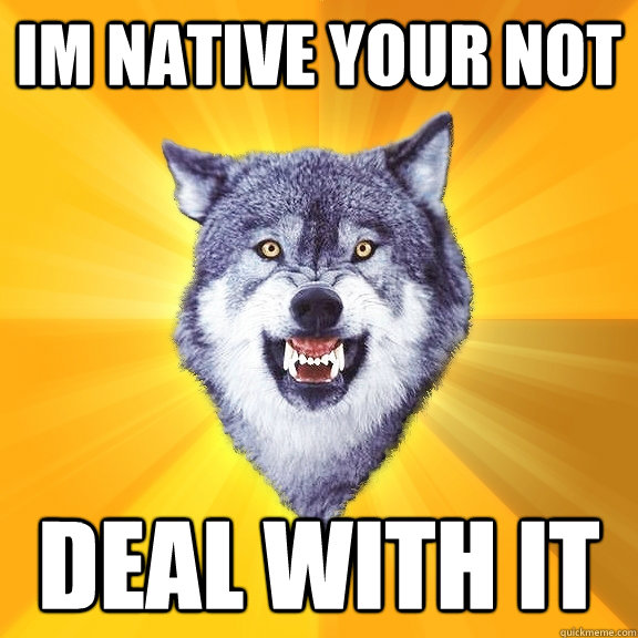 Im Native YOUR not Deal With It  Courage Wolf