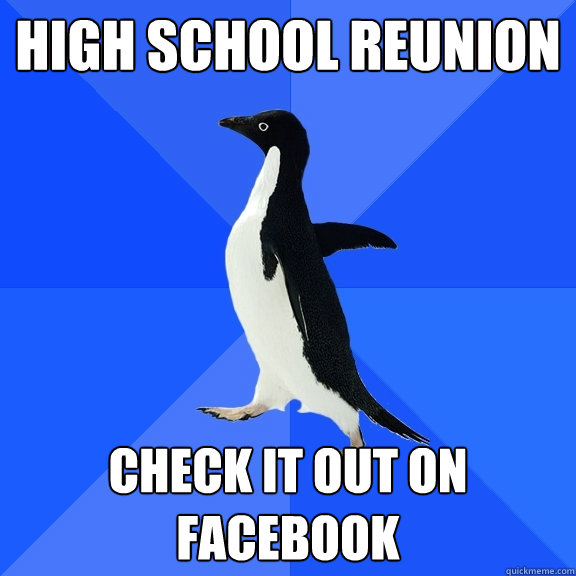 high school reunion check it out on facebook  Socially Awkward Penguin