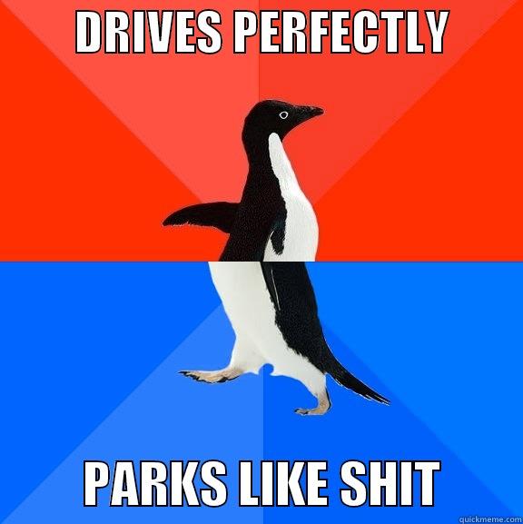         DRIVES PERFECTLY                  PARKS LIKE SHIT        Socially Awesome Awkward Penguin