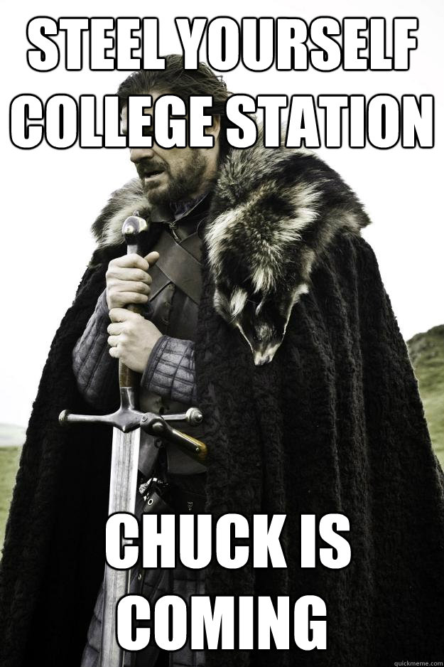 Steel yourself College Station  Chuck Is coming  Winter is coming