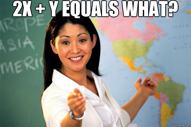 2X + y Equals what?   Unhelpful High School Teacher