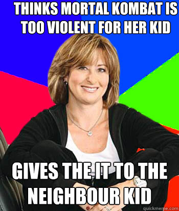 thinks mortal kombat is too violent for her kid gives the it to the neighbour kid  Sheltering Suburban Mom