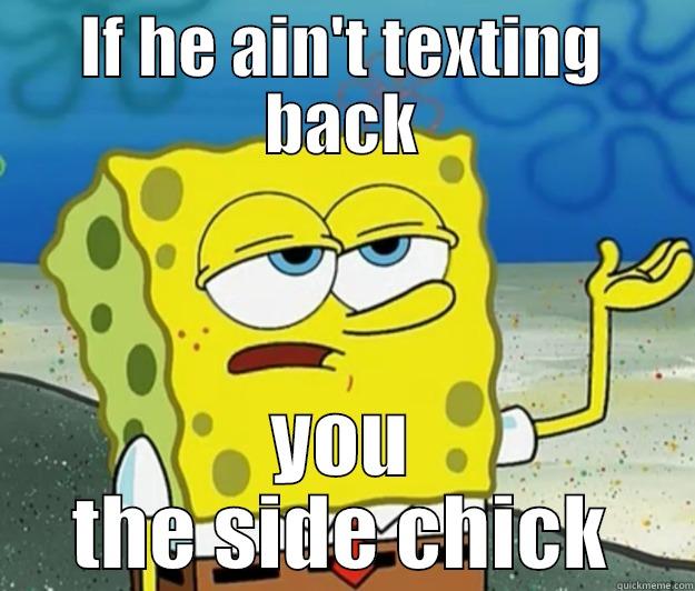 he aint texting back - IF HE AIN'T TEXTING BACK YOU THE SIDE CHICK Tough Spongebob