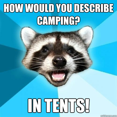 How would you describe camping? In Tents!  