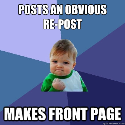 Posts an obvious          re-post makes front page  Success Kid