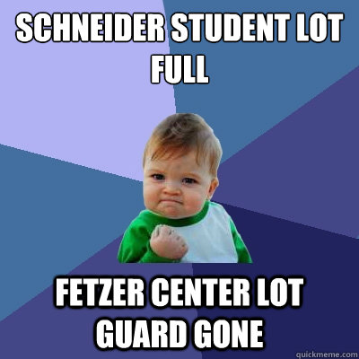 Schneider student lot full Fetzer Center lot guard gone   Success Kid