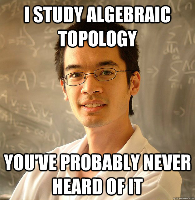 i study algebraic topology you've probably never heard of it - i study algebraic topology you've probably never heard of it  hipster academic