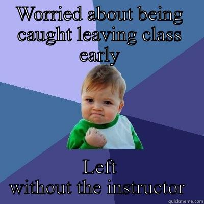 The greatest scape - WORRIED ABOUT BEING CAUGHT LEAVING CLASS EARLY LEFT WITHOUT THE INSTRUCTOR NOTICING Success Kid