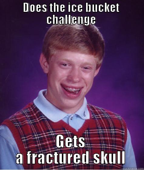 DOES THE ICE BUCKET CHALLENGE GETS A FRACTURED SKULL Bad Luck Brian