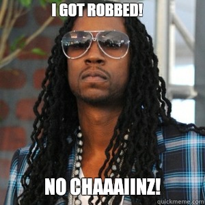  i got robbed! No Chaaaiinz!  2 Chainz TRUUU