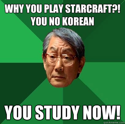 Why You Play Starcraft?! You No Korean You Study Now!  High Expectations Asian Father