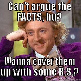 CAN'T ARGUE THE FACTS, HU? WANNA COVER THEM UP WITH SOME B.S.? Condescending Wonka