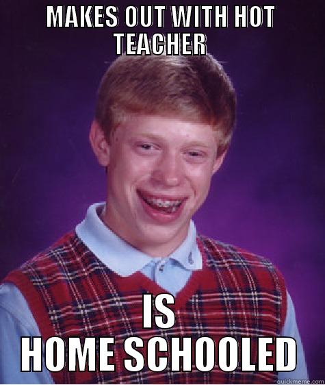 MAKES OUT WITH HOT TEACHER IS HOME SCHOOLED Bad Luck Brian