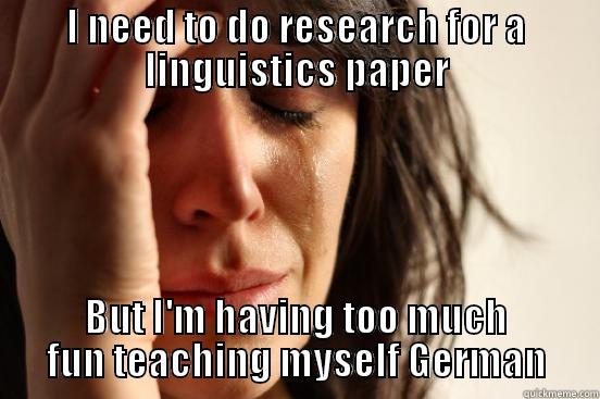 I NEED TO DO RESEARCH FOR A LINGUISTICS PAPER BUT I'M HAVING TOO MUCH FUN TEACHING MYSELF GERMAN First World Problems