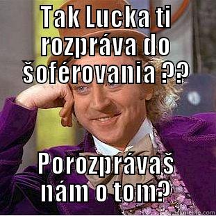 TAK LUCKA TI ROZPRÁVA DO ŠOFÉROVANIA ?? POROZPRÁVAŠ NÁM O TOM? Condescending Wonka