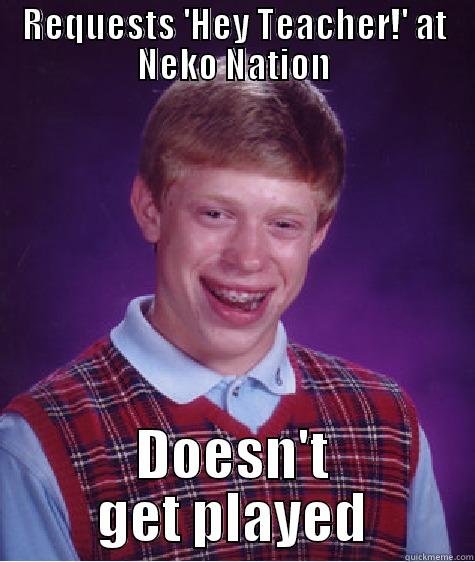 REQUESTS 'HEY TEACHER!' AT NEKO NATION DOESN'T GET PLAYED Bad Luck Brian