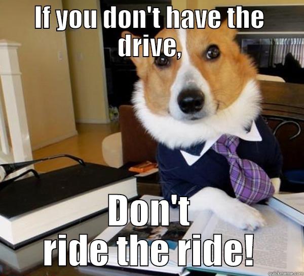 IF YOU DON'T HAVE THE DRIVE, DON'T RIDE THE RIDE! Lawyer Dog