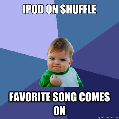 ipod on shuffle favorite song comes on  Success Kid