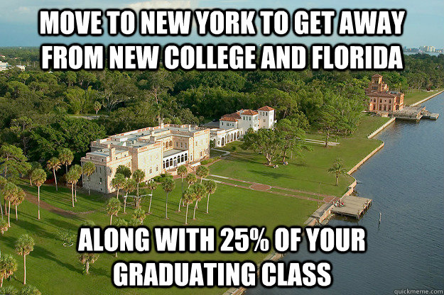 Move to New York to get away from New College and Florida Along with 25% of your graduating class  New College Problems