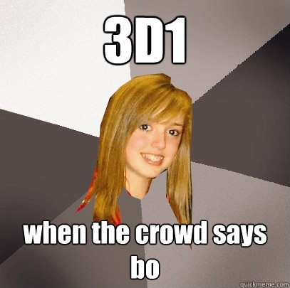 3D1 when the crowd says bo  Musically Oblivious 8th Grader