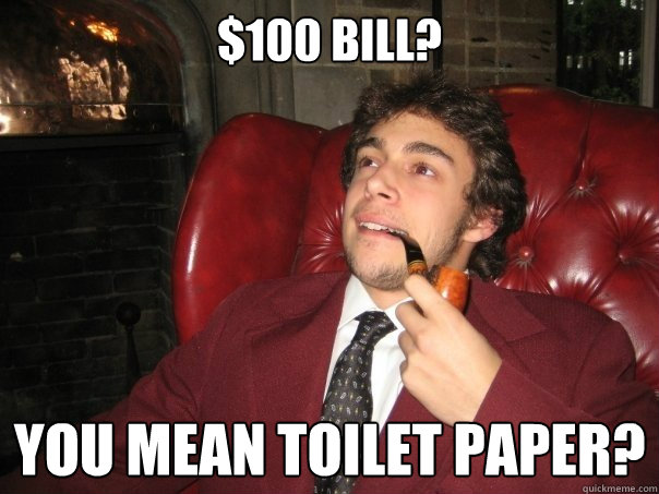 $100 bill? you mean toilet paper?  Auburn Pipe Anthony