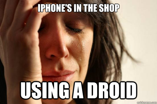 Iphone's in the shop using a droid - Iphone's in the shop using a droid  First World Problems