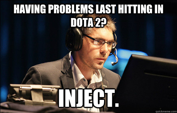 having problems last hitting in dota 2? INJECT. - having problems last hitting in dota 2? INJECT.  djWHEAT INJECT