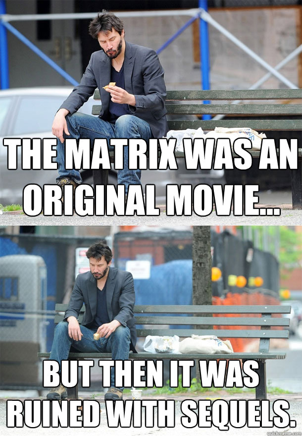 The Matrix was an original movie... But then it was ruined with sequels.  Sad Keanu