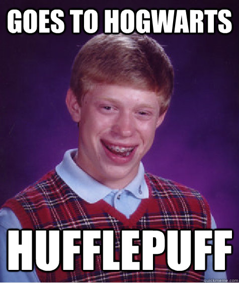 Goes to Hogwarts Hufflepuff - Goes to Hogwarts Hufflepuff  Bad Luck Brian