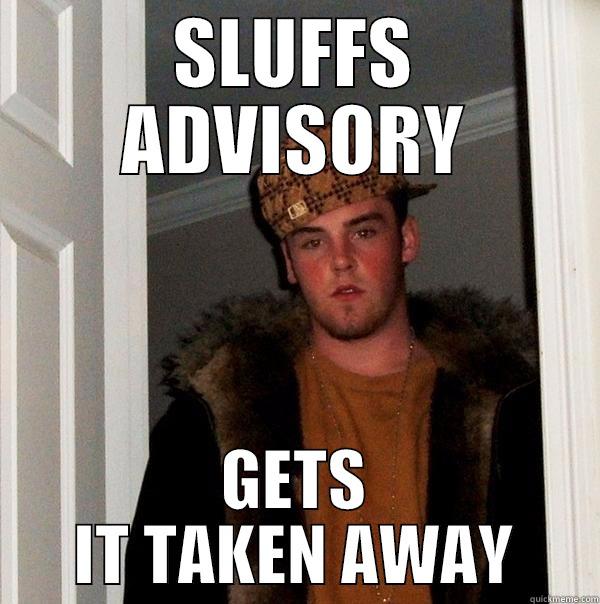 SLUFFS ADVISORY GETS IT TAKEN AWAY Scumbag Steve