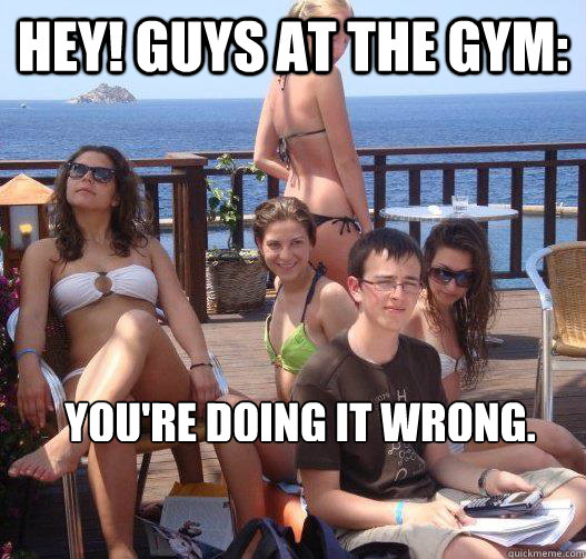 Hey! Guys at the gym: You're doing it wrong.  Priority Peter