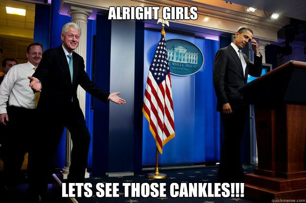 ALRIGHT GIRLS  LETS SEE THOSE CANKLES!!!  Inappropriate Timing Bill Clinton