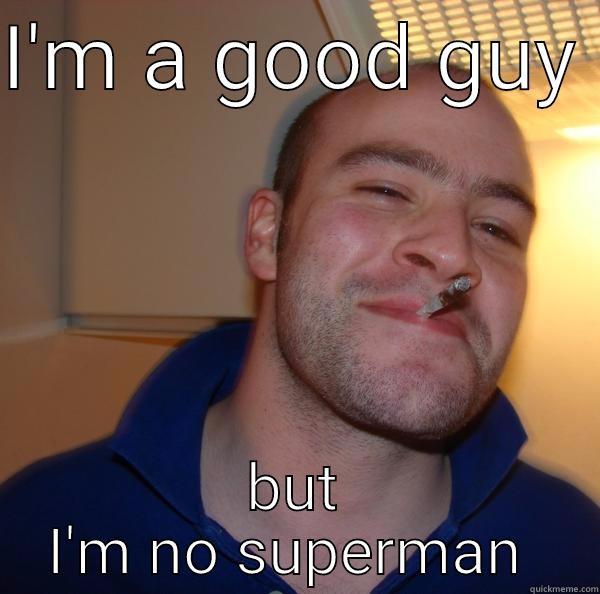 no superman - I'M A GOOD GUY  BUT I'M NO SUPERMAN  Good Guy Greg 