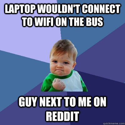 Laptop wouldn't connect to WiFi on the bus Guy next to me on reddit  Success Kid