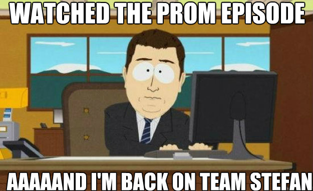 Watched the prom episode AAAaAND I'm back on team stefan Caption 3 goes here - Watched the prom episode AAAaAND I'm back on team stefan Caption 3 goes here  aaaand its gone