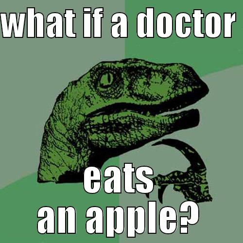 WHAT IF A DOCTOR  EATS AN APPLE? Philosoraptor