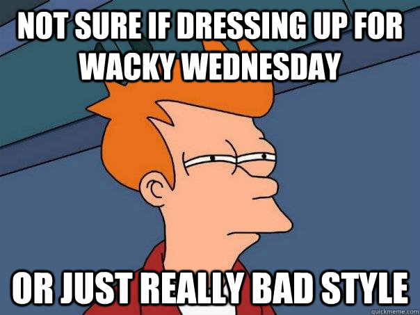 not sure if dressing up for wacky wednesday or just really bad style  Futurama Fry