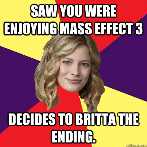 Saw you were enjoying Mass Effect 3 Decides to Britta the Ending.  