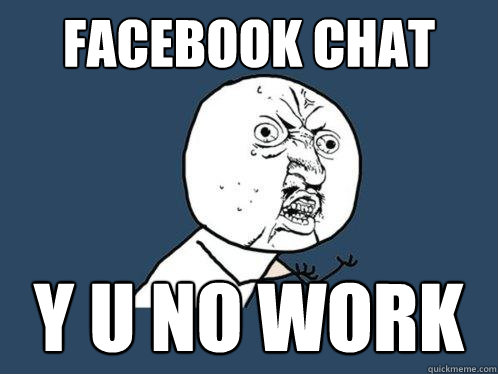 Facebook Chat Y U no work  Y U No