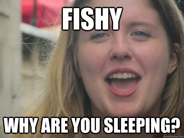 Fishy Why are you sleeping? - Fishy Why are you sleeping?  Misc