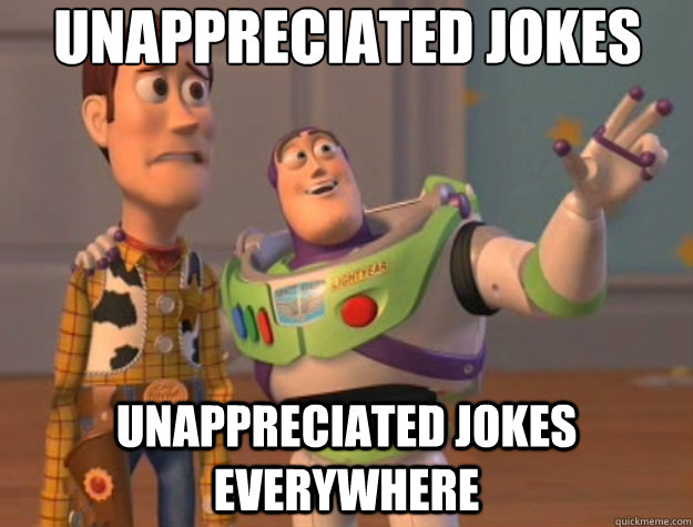 Unappreciated jokes  Unappreciated jokes  everywhere  Toy Story