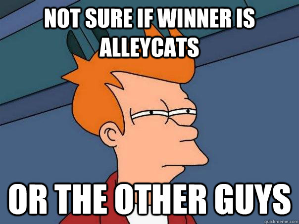 Not sure if winner is Alleycats Or the Other Guys   Futurama Fry