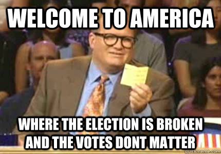 WELCOME TO America Where the election is broken and the votes dont matter  Whose Line